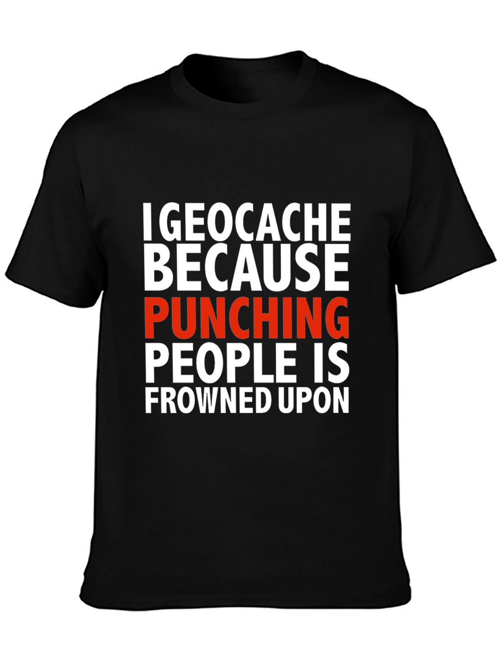 Geocache Because Punching People Funny T-Shirt