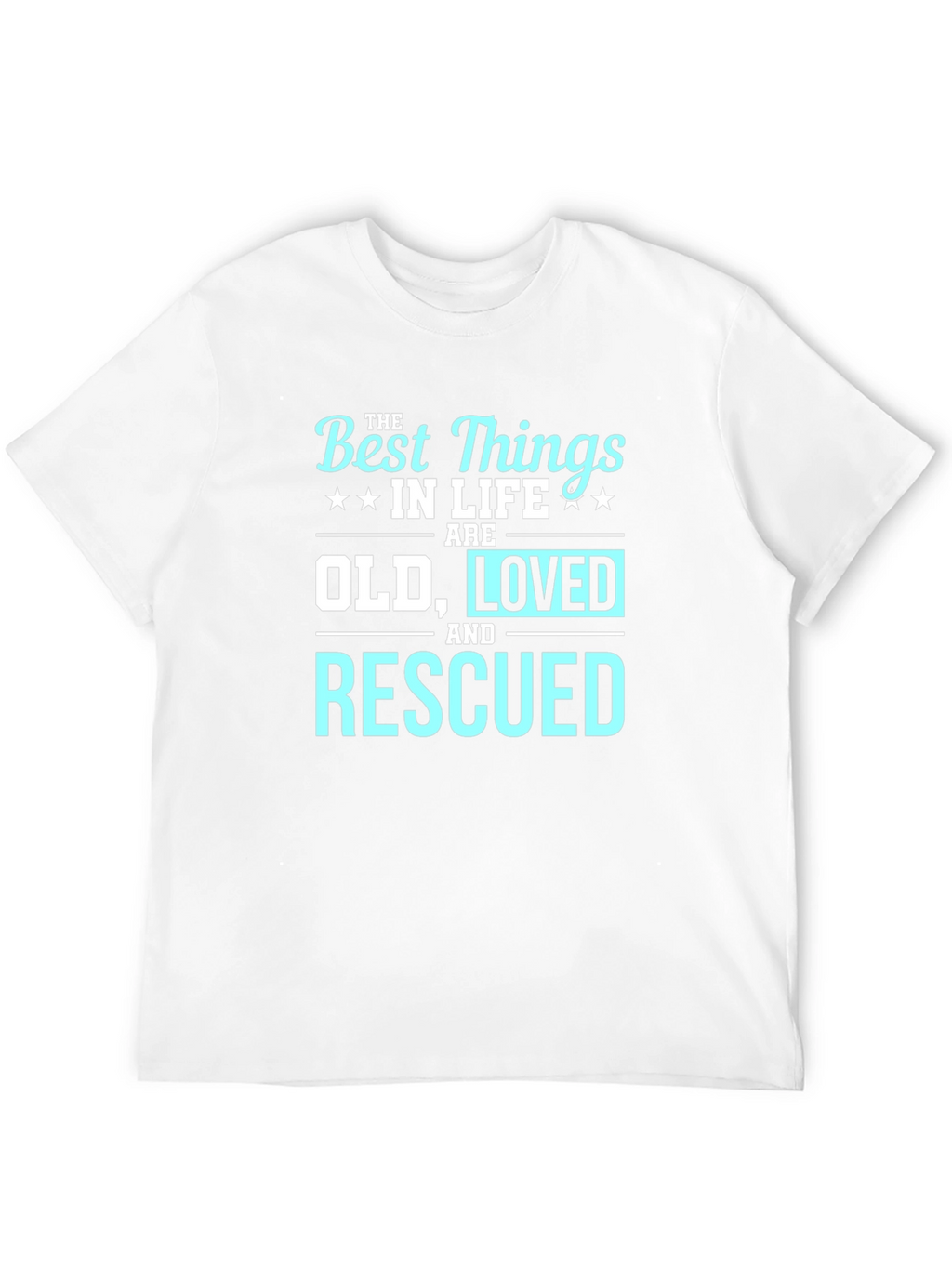 Best Things in Life Old Loved Rescued T-Shirt