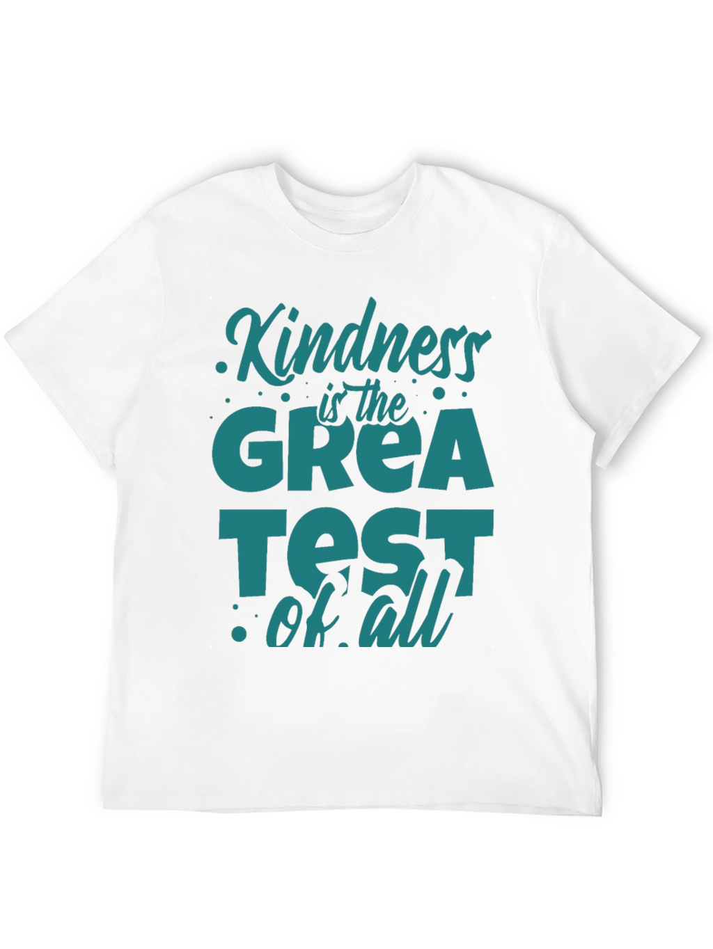 Kindness Is The Greatest Of All T-Shirt