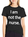 Funny I am not the nurse T-Shirt