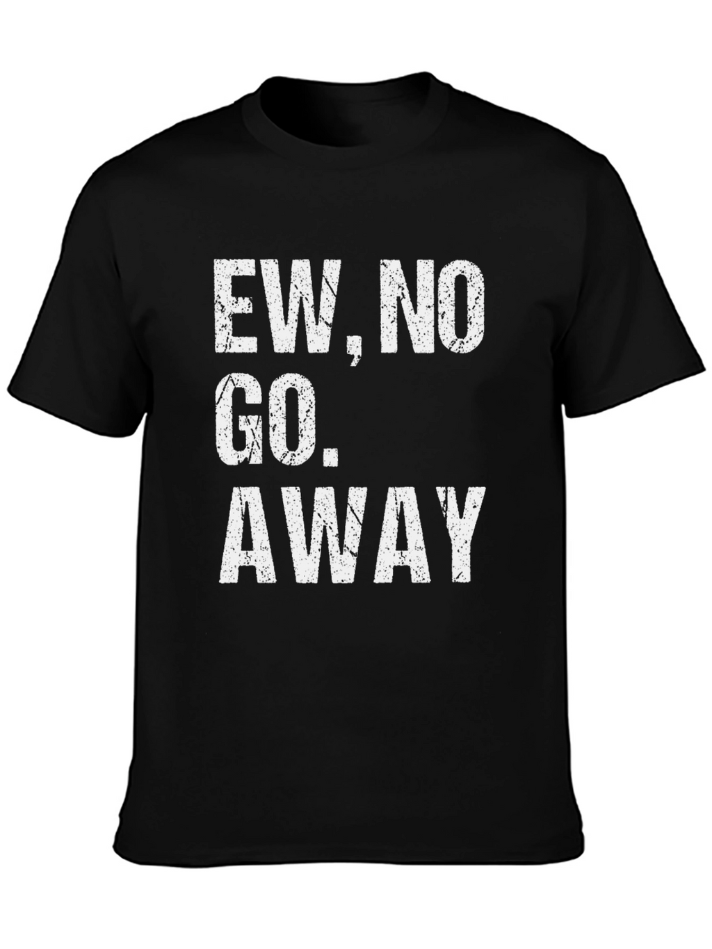 Ew No Go Away Graphic Tee