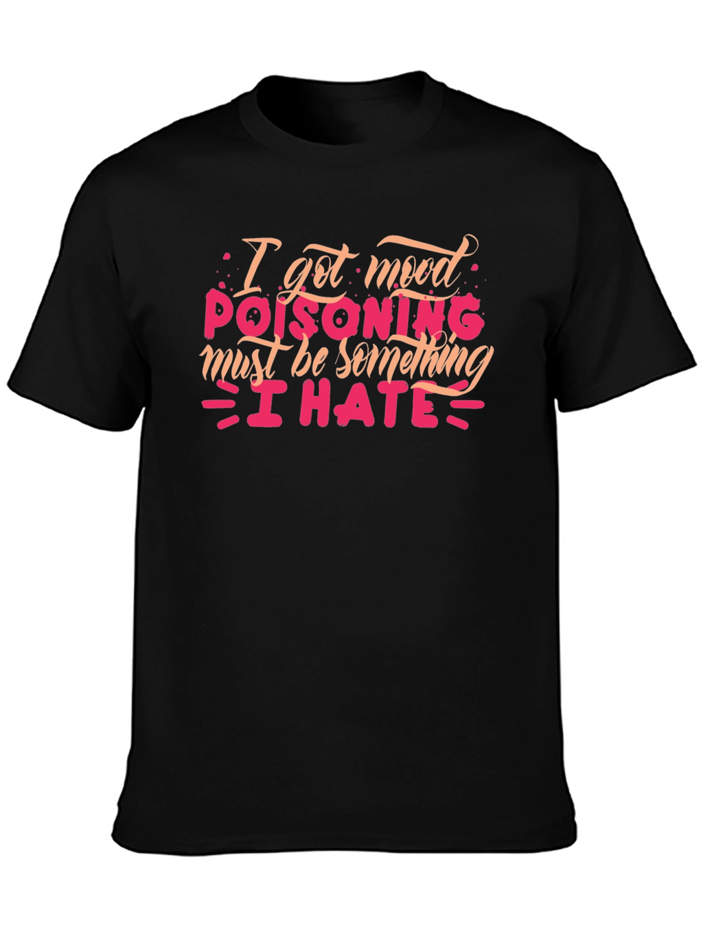 Mood Poisoning T-Shirt - I Hate Everything