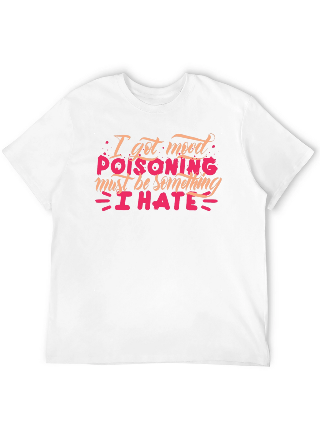 Mood Poisoning T-Shirt - I Hate Everything