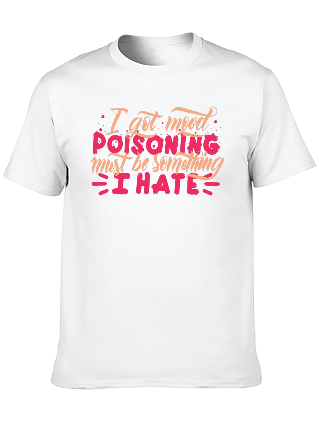 Mood Poisoning T-Shirt - I Hate Everything