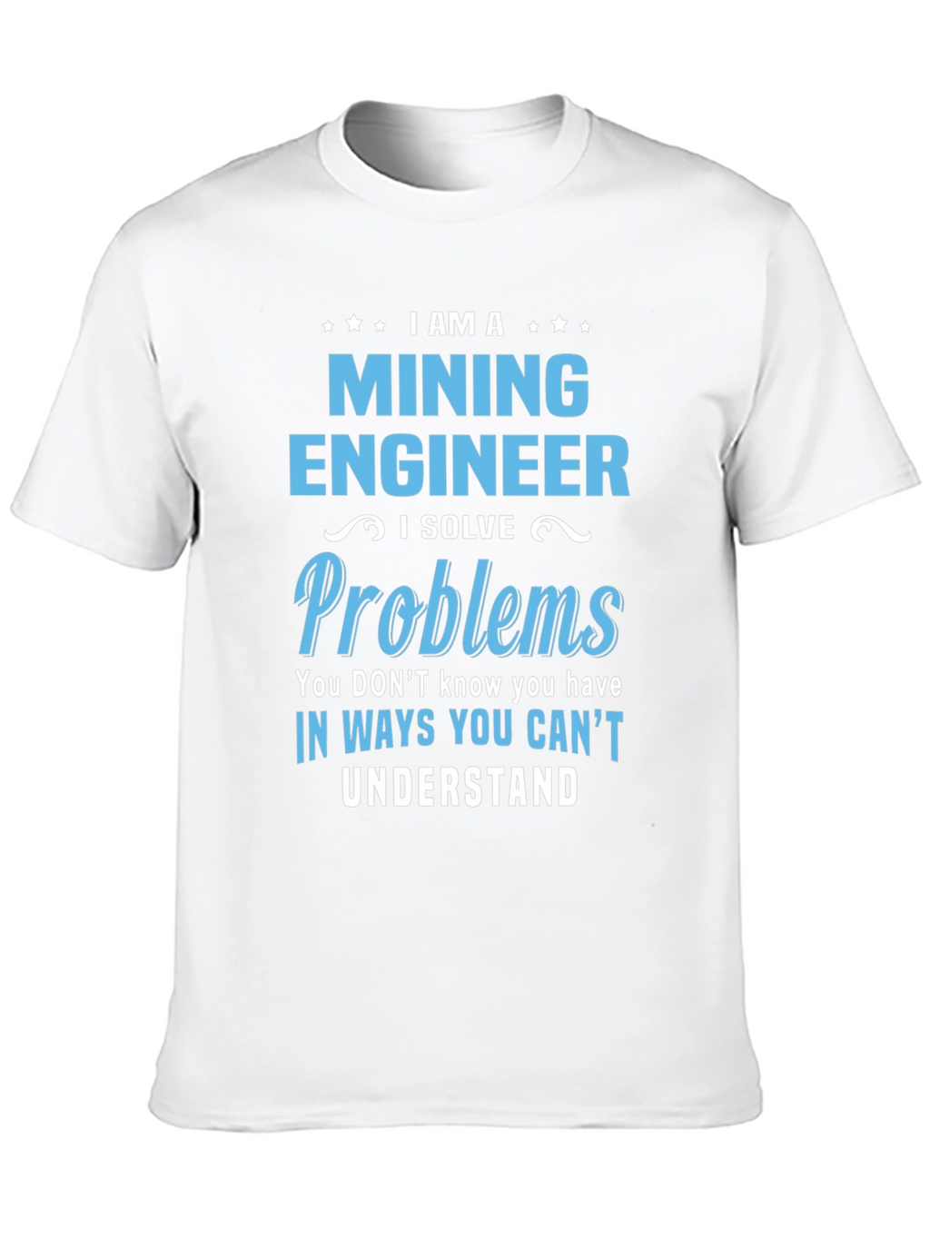 Mining Engineer T-Shirt - Solve Problems Tee