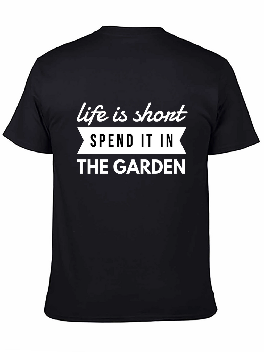 Life is Short Garden T-Shirt