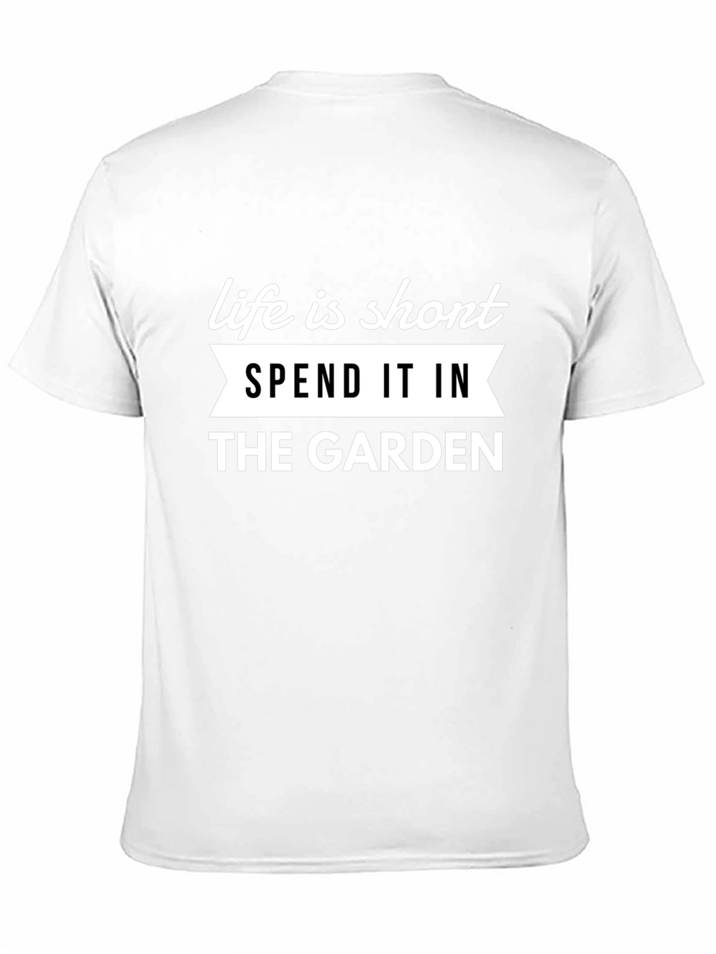 Life is Short Garden T-Shirt