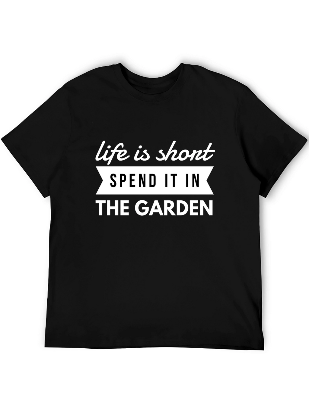 Life is Short Garden T-Shirt