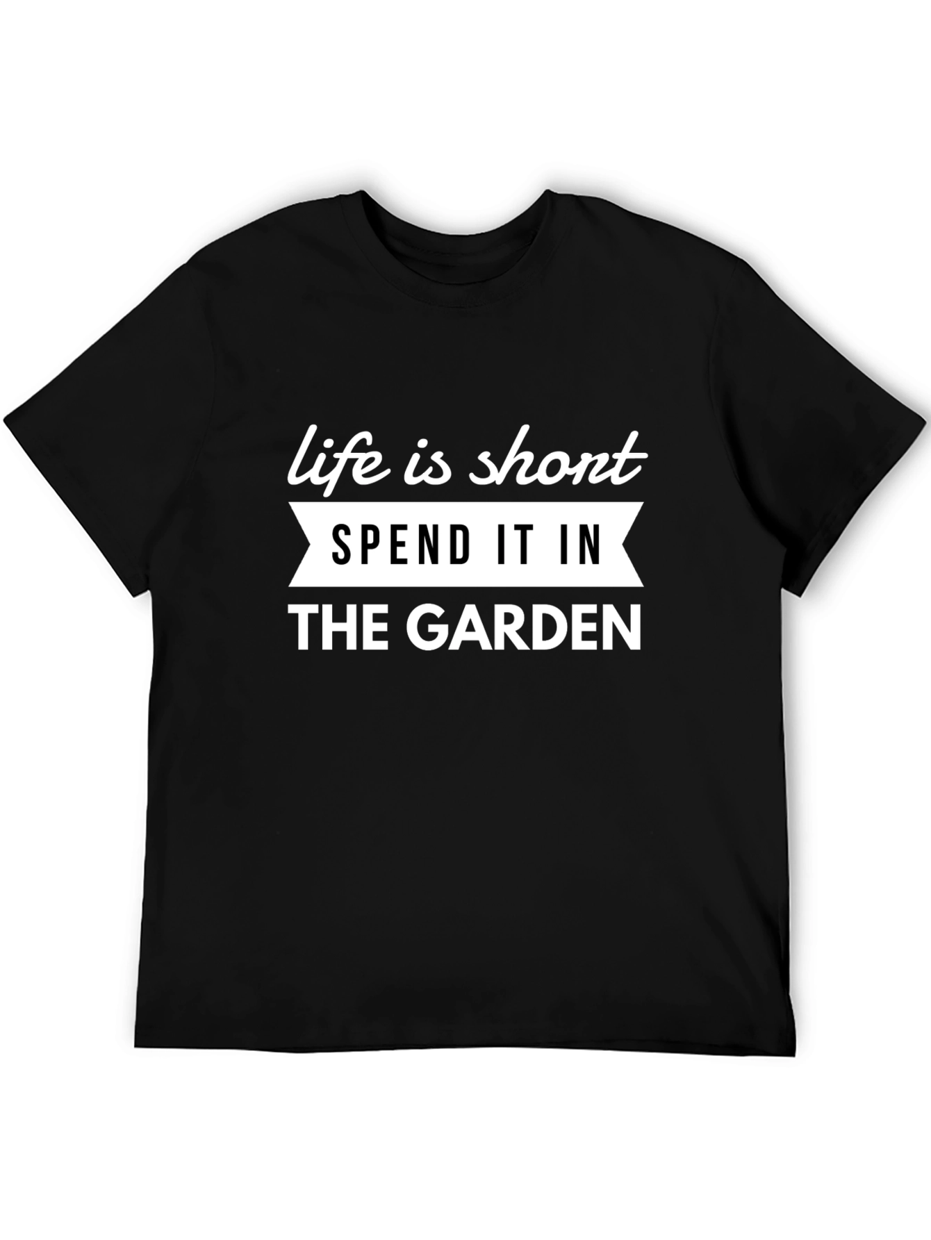 Life is Short Garden T-Shirt