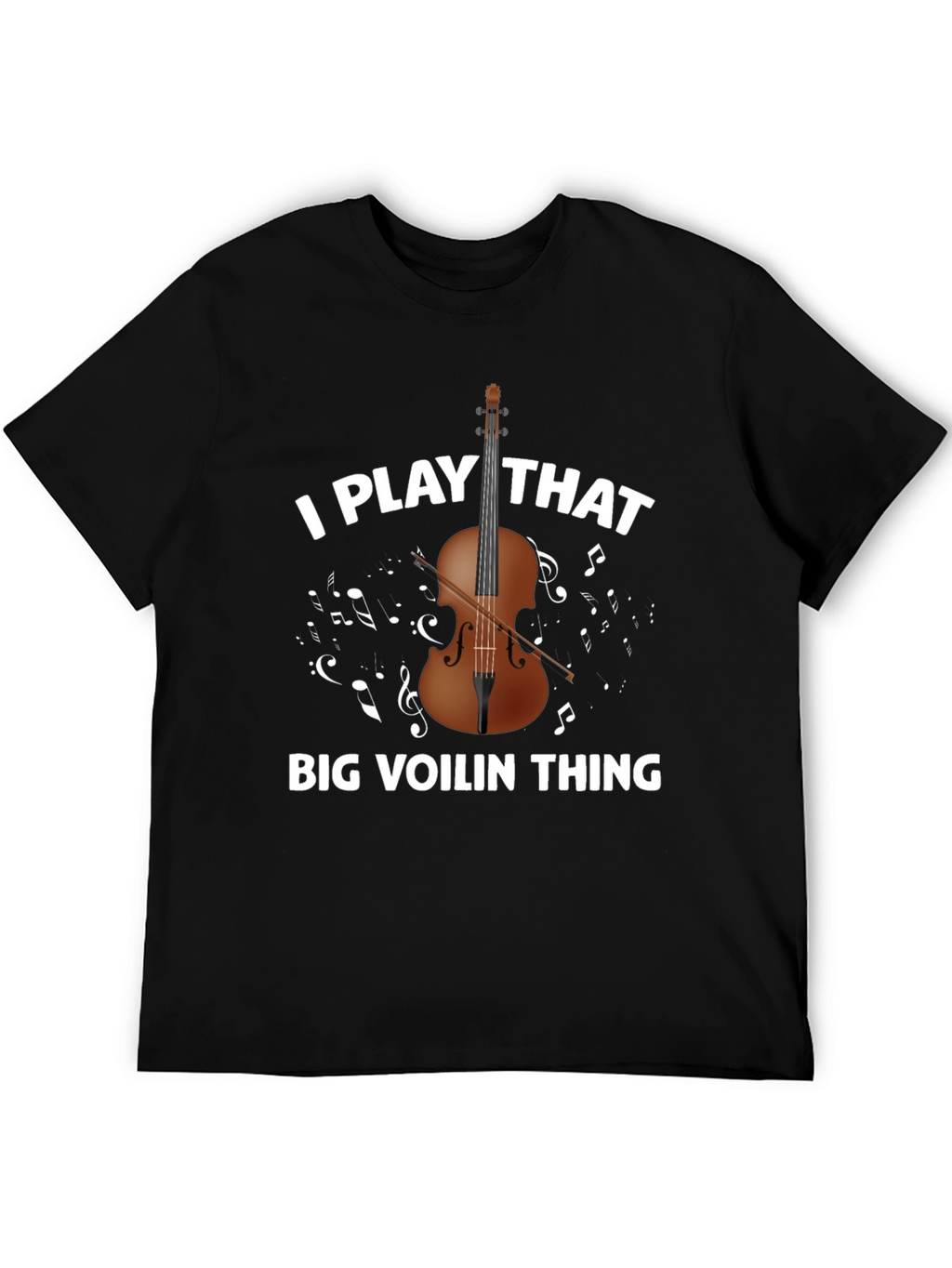 I Play That Big Voilin Thing T-Shirt