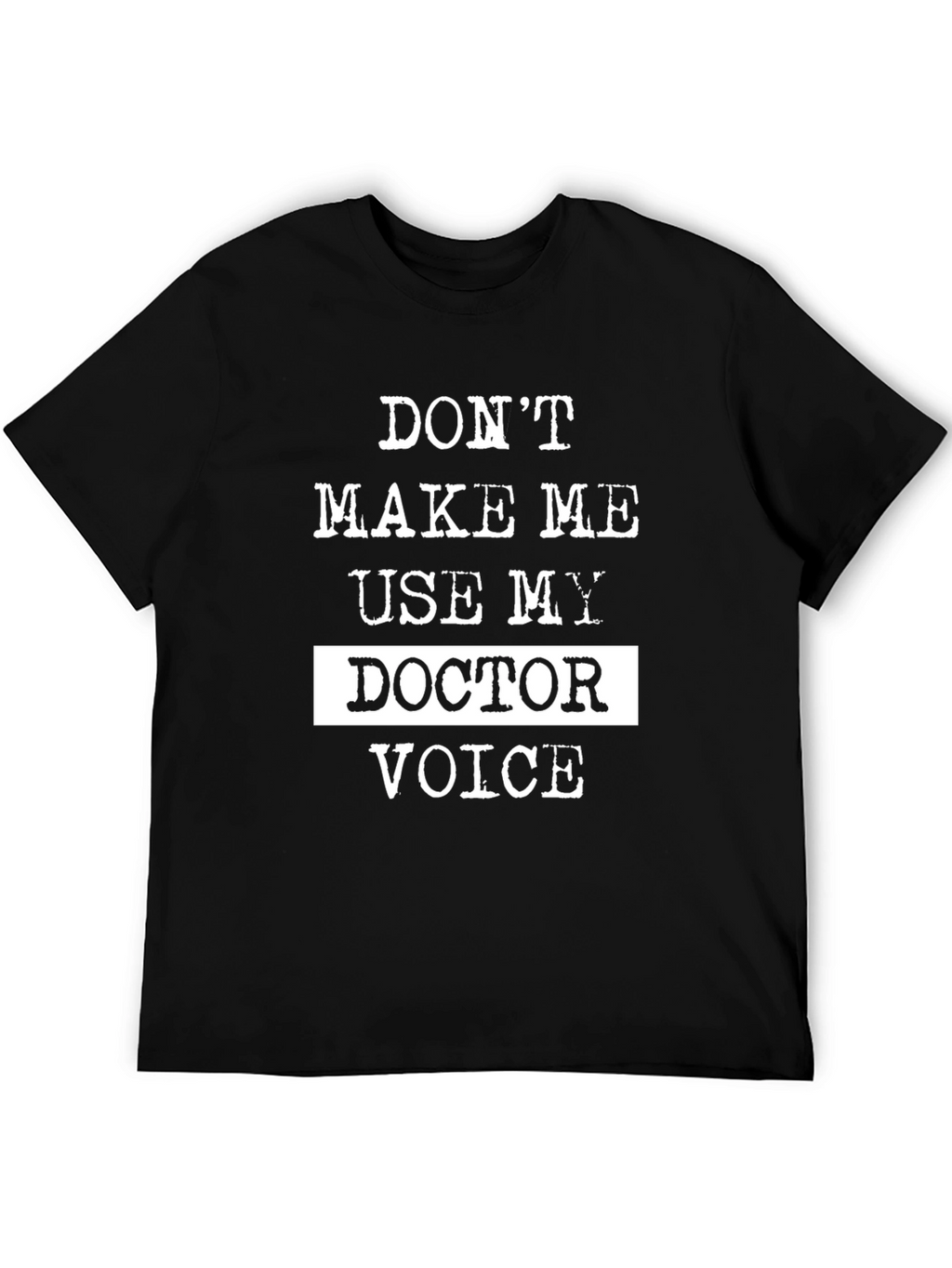 Dont Make Me Use My Doctor Voice T-Shirt