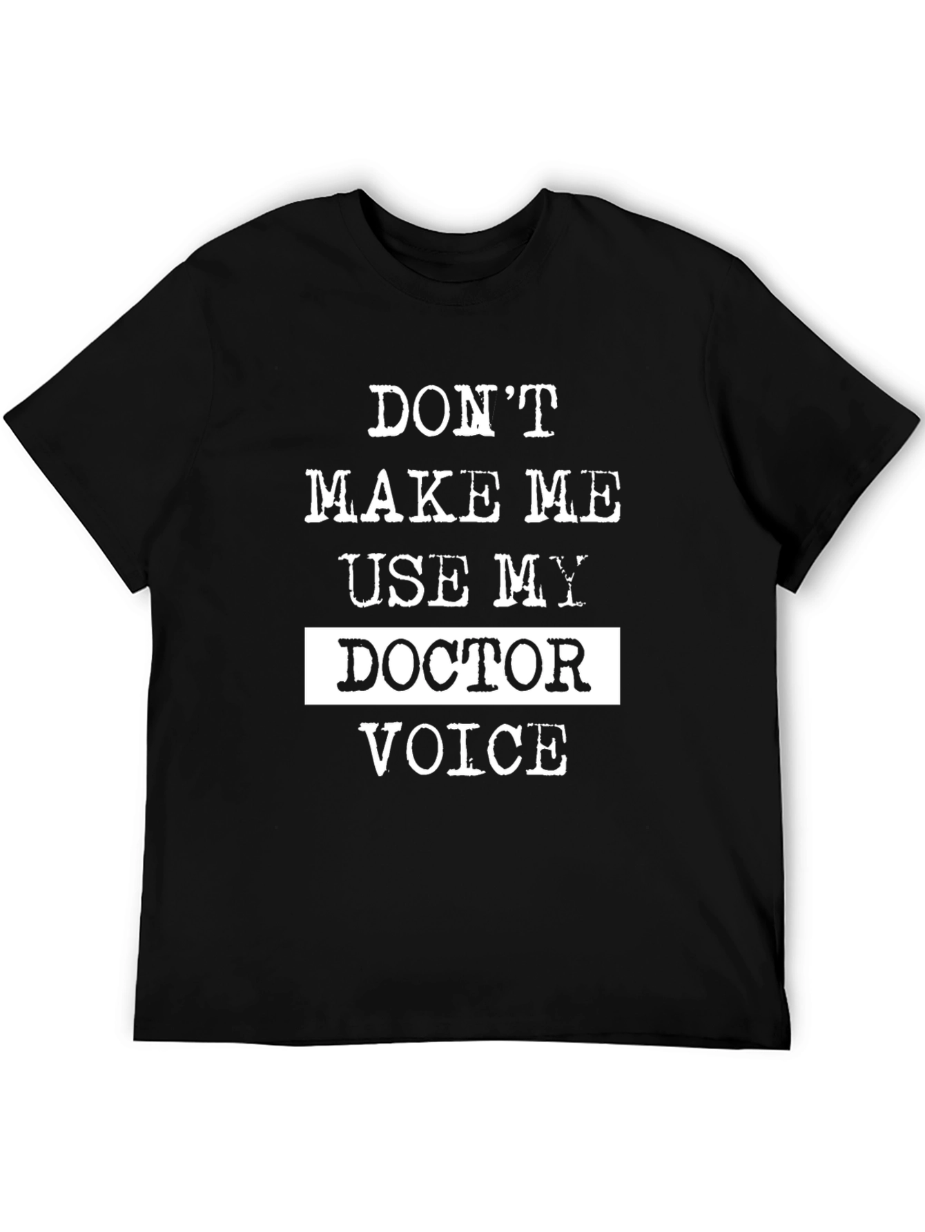 Dont Make Me Use My Doctor Voice T-Shirt