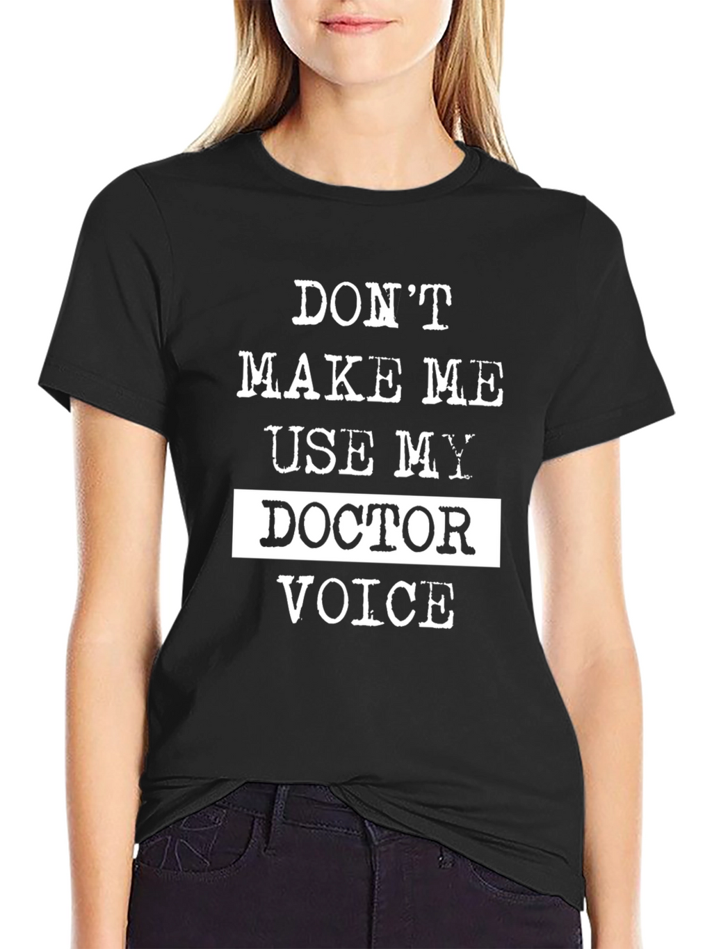 Dont Make Me Use My Doctor Voice T-Shirt
