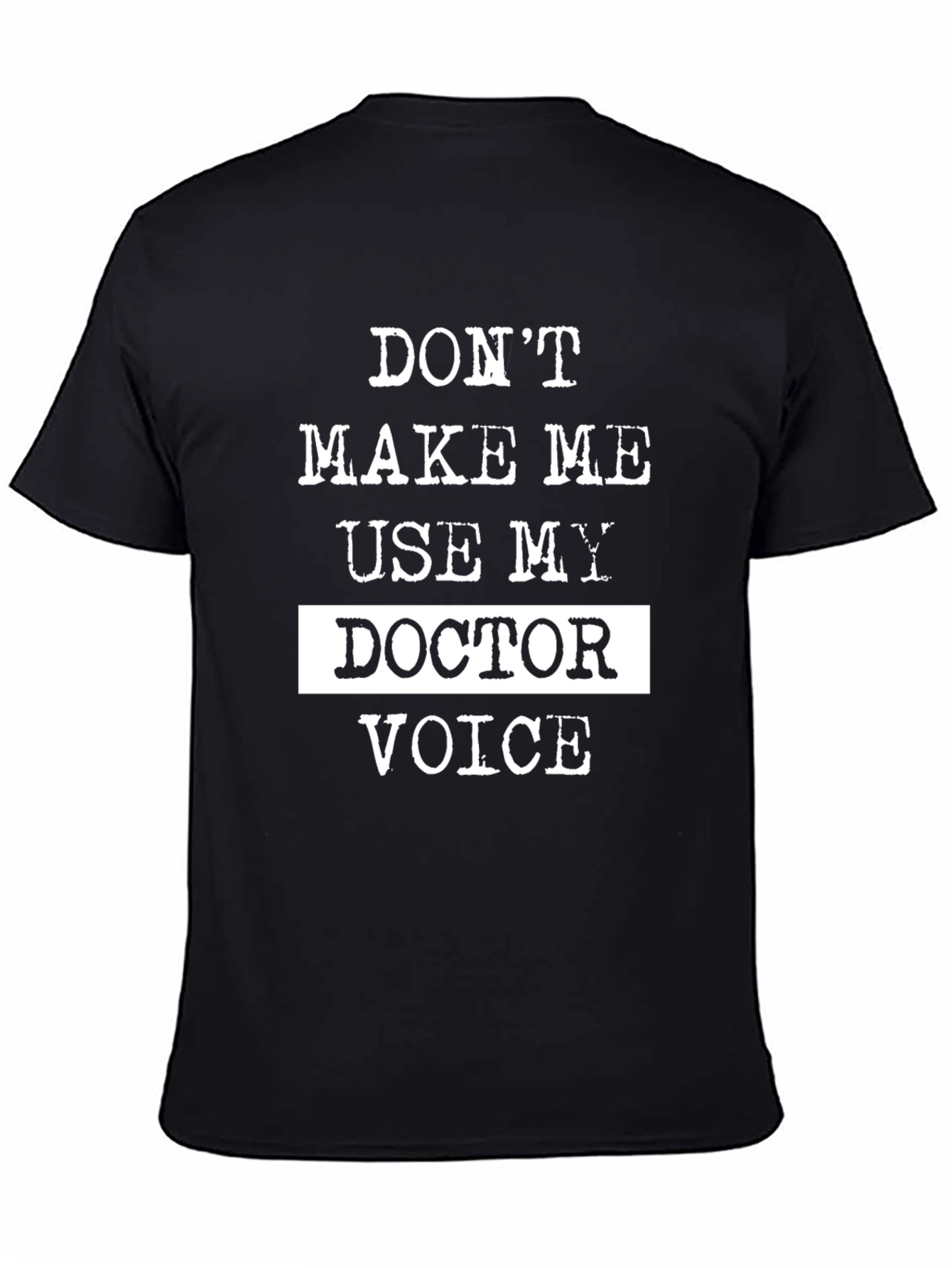 Dont Make Me Use My Doctor Voice T-Shirt