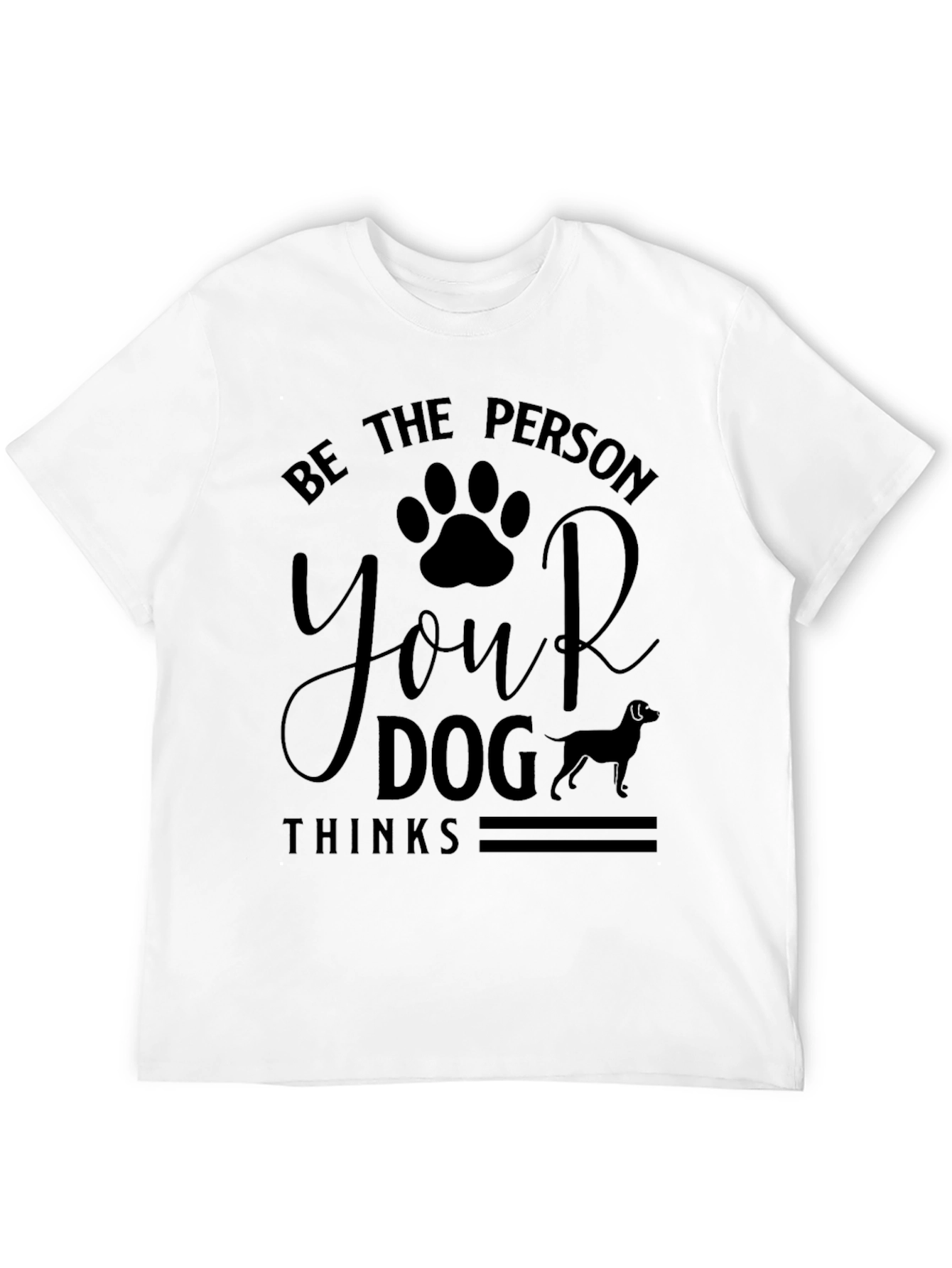 Be The Person Your Dog Thinks T-Shirt