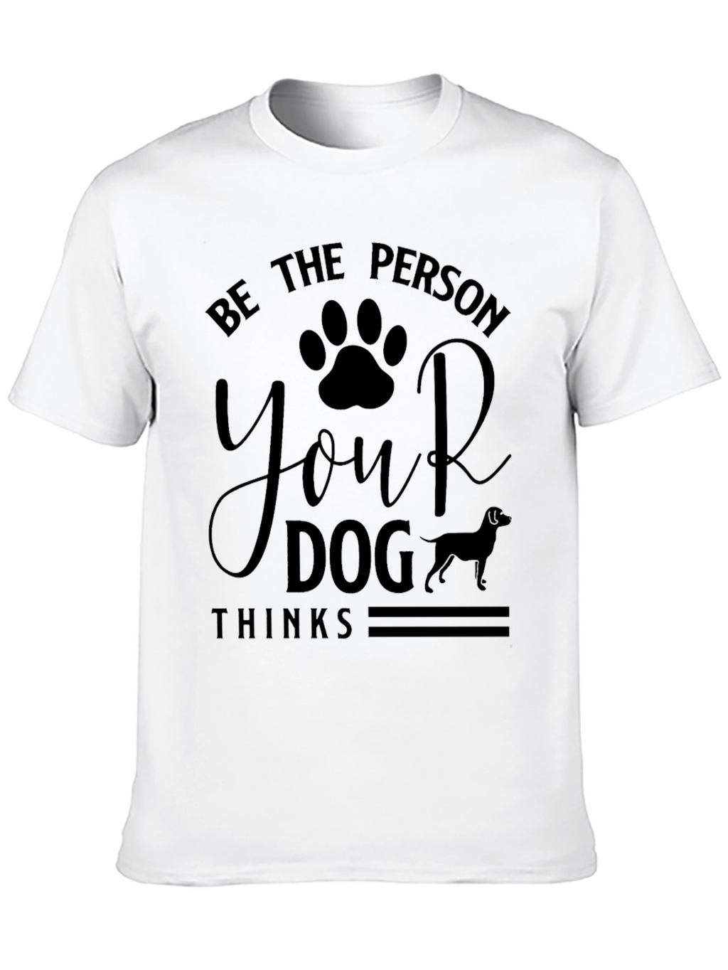 Be The Person Your Dog Thinks T-Shirt