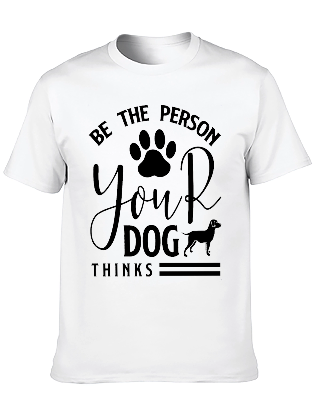 Be The Person Your Dog Thinks T-Shirt