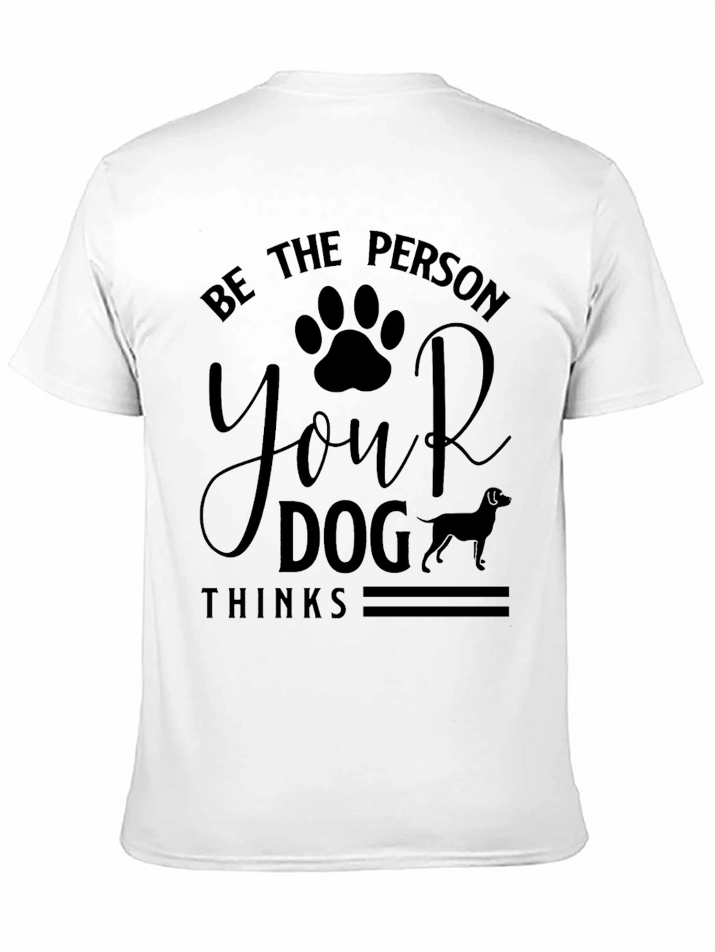Be The Person Your Dog Thinks T-Shirt