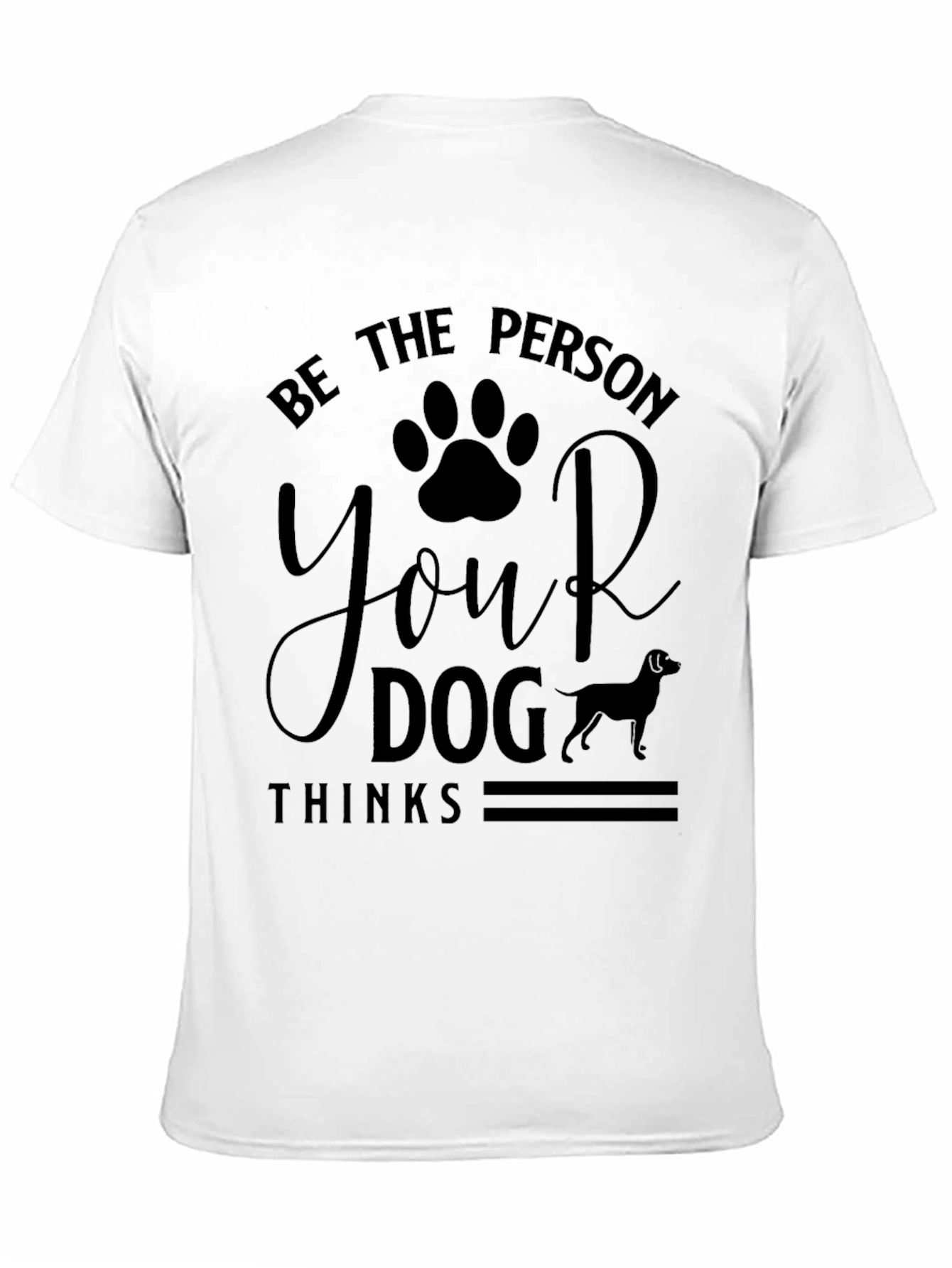 Be The Person Your Dog Thinks T-Shirt
