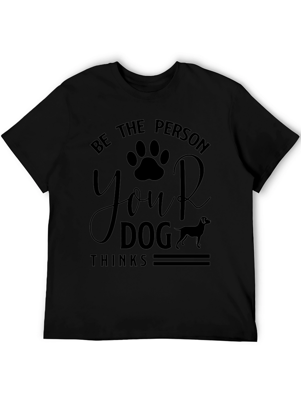 Be The Person Your Dog Thinks T-Shirt