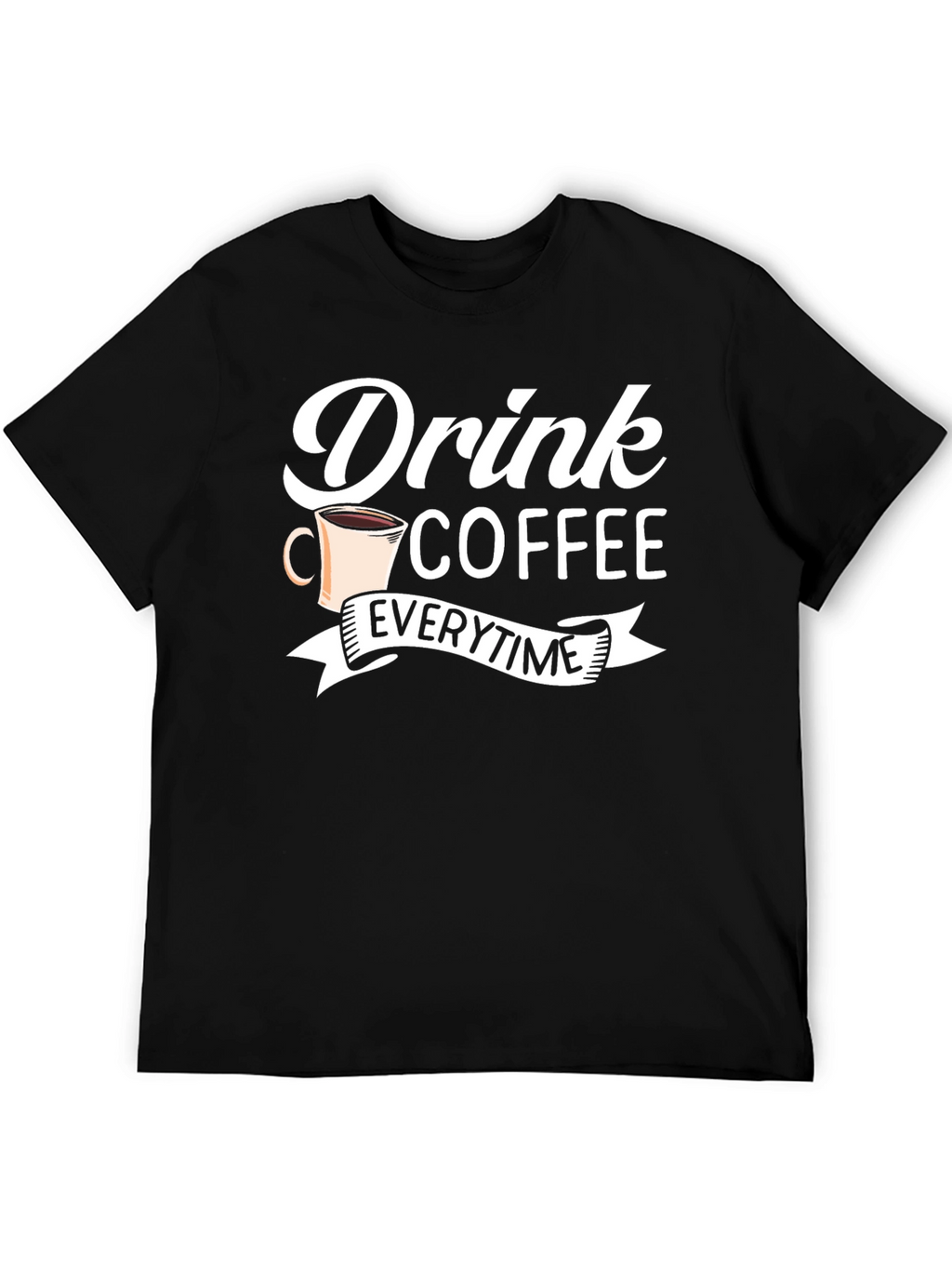 Drink Coffee Everytime - Graphic Tee