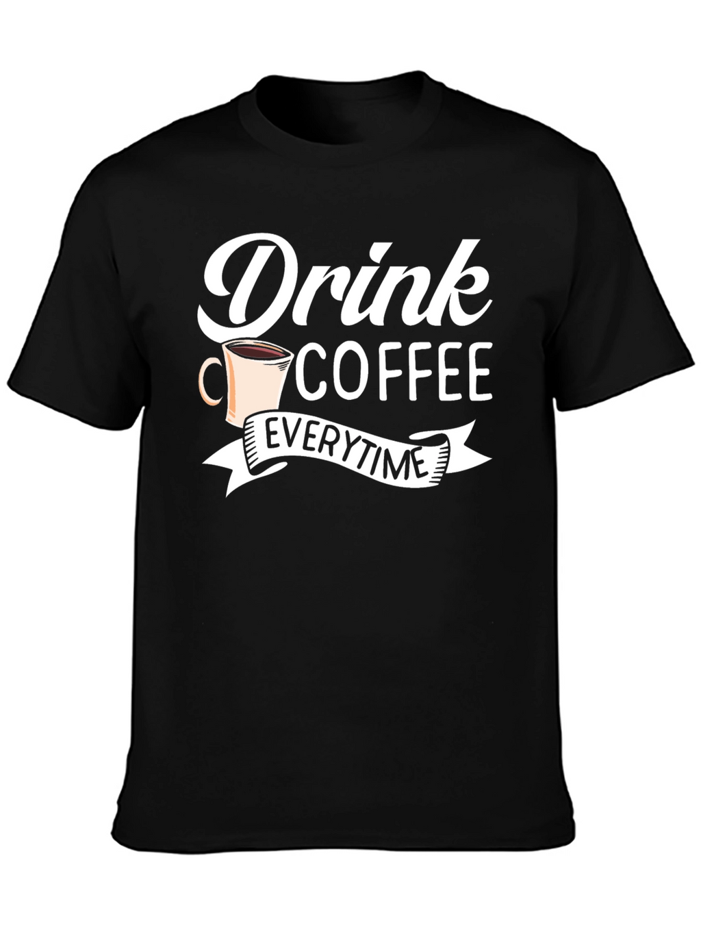 Drink Coffee Everytime - Graphic Tee
