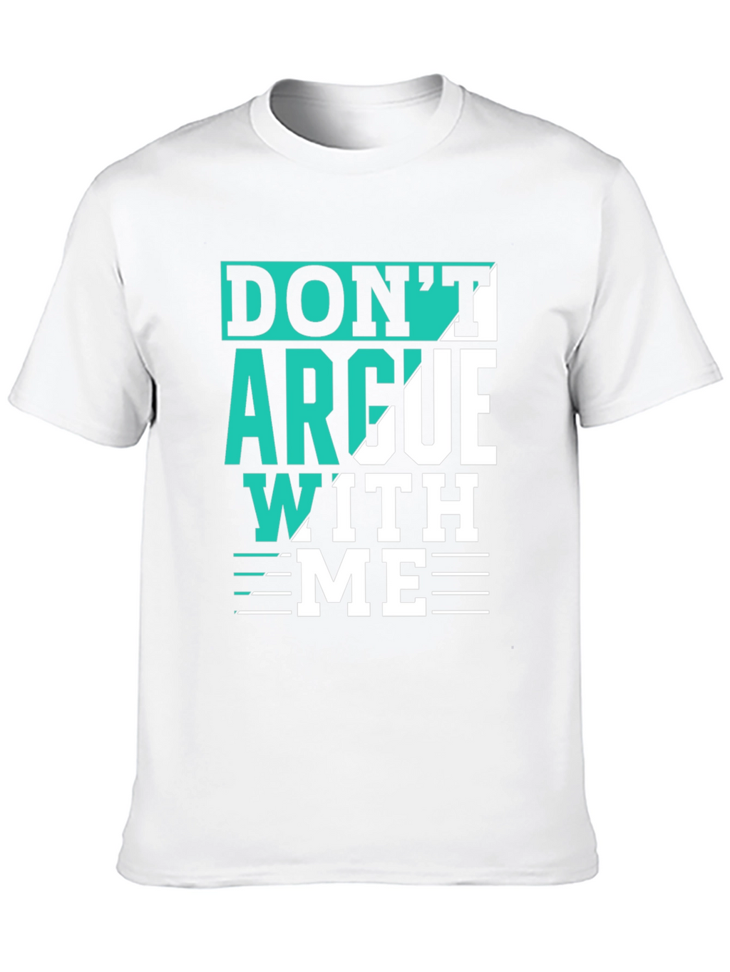 Dont Argue With Me T-Shirt