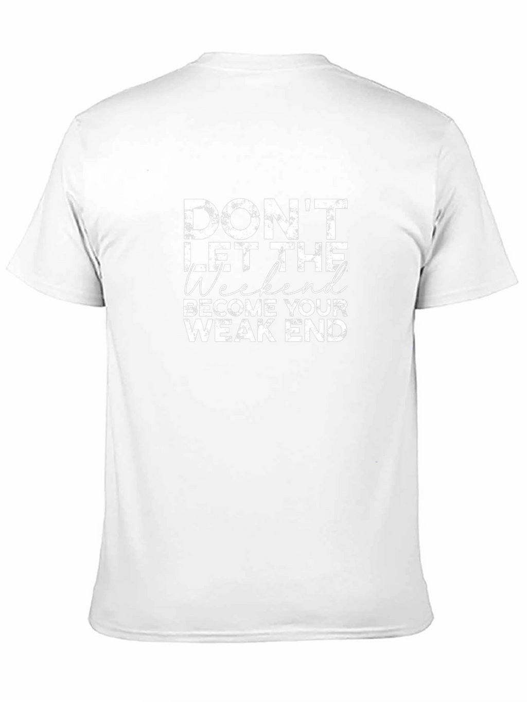 Dont Let The Weekend Become Your Weak End T-Shirt