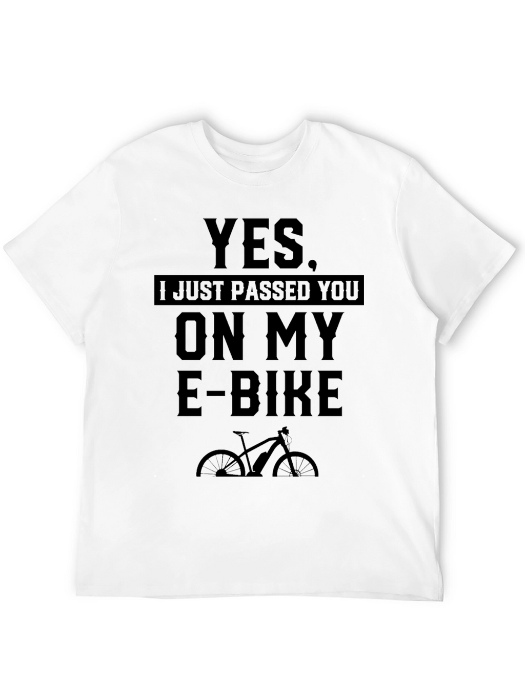Yes I Just Passed You On My E-Bike T-Shirt