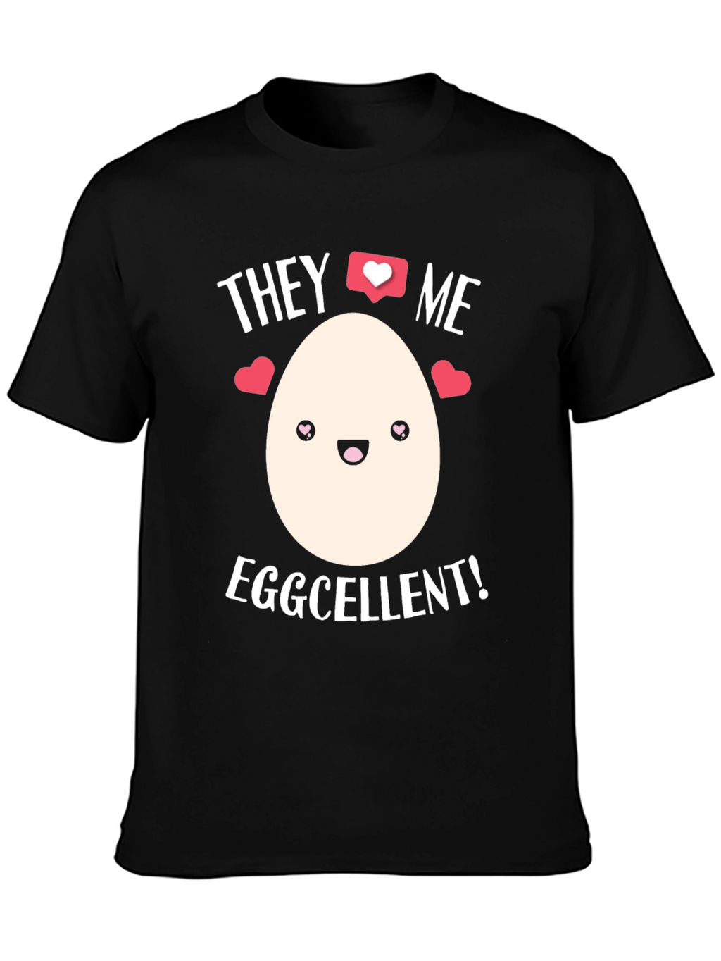 Eggcellent T-Shirt - They Love Me!