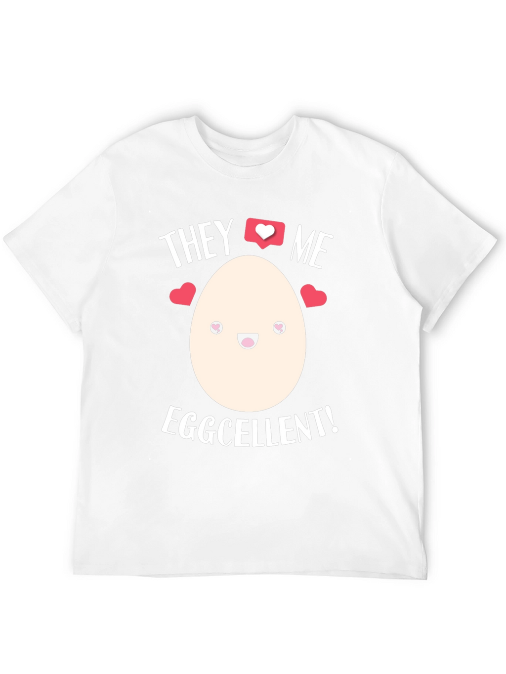 Eggcellent T-Shirt - They Love Me!