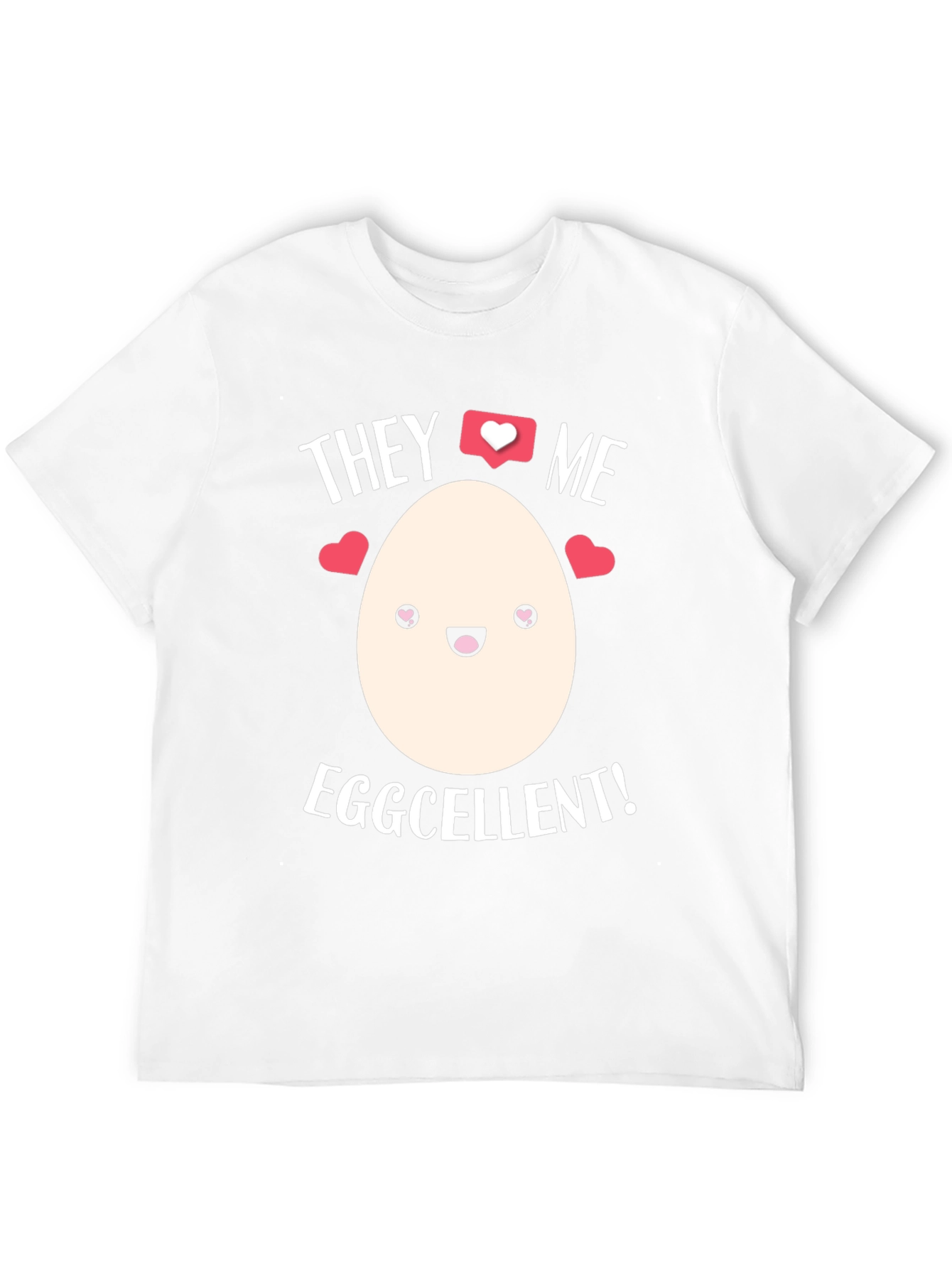 Eggcellent T-Shirt - They Love Me!