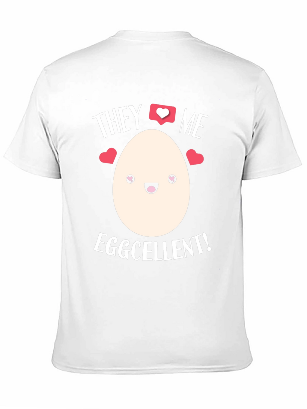Eggcellent T-Shirt - They Love Me!