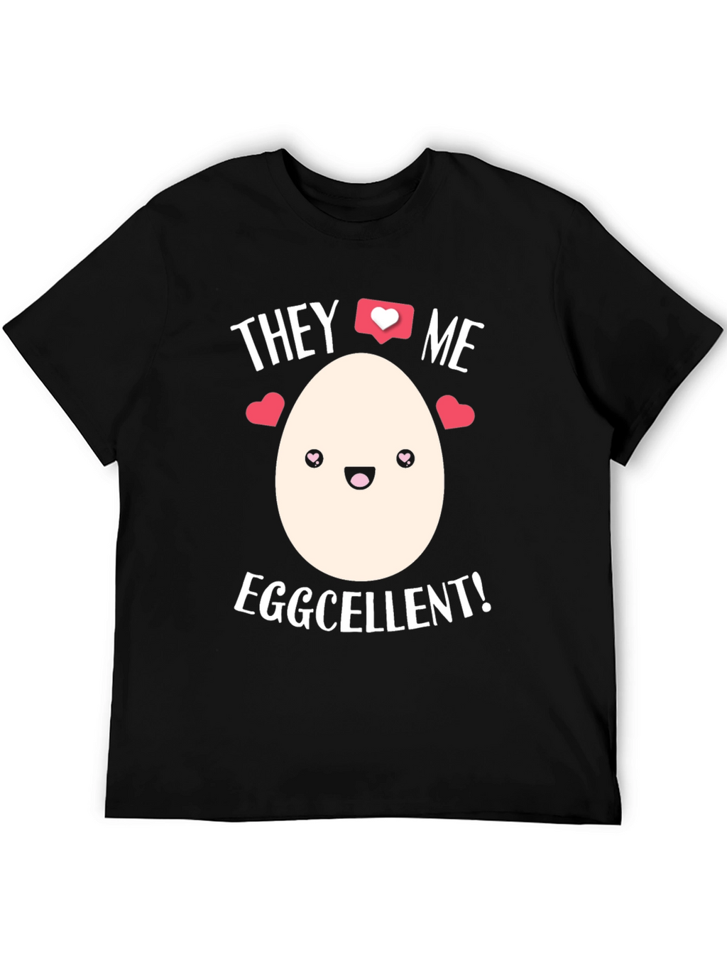 Eggcellent T-Shirt - They Love Me!