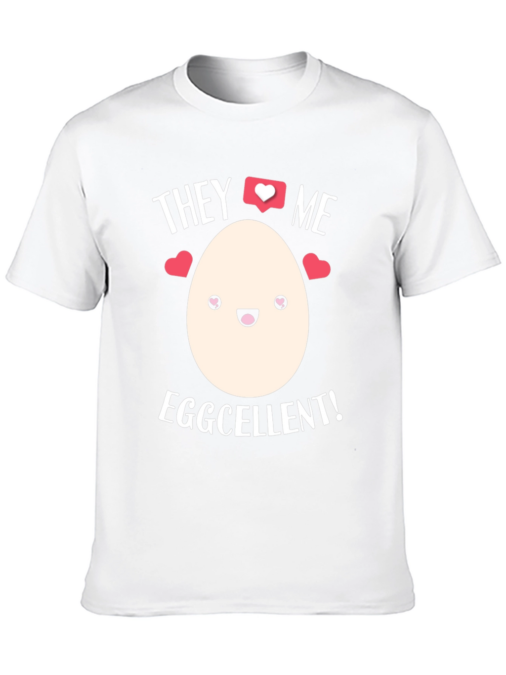 Eggcellent T-Shirt - They Love Me!