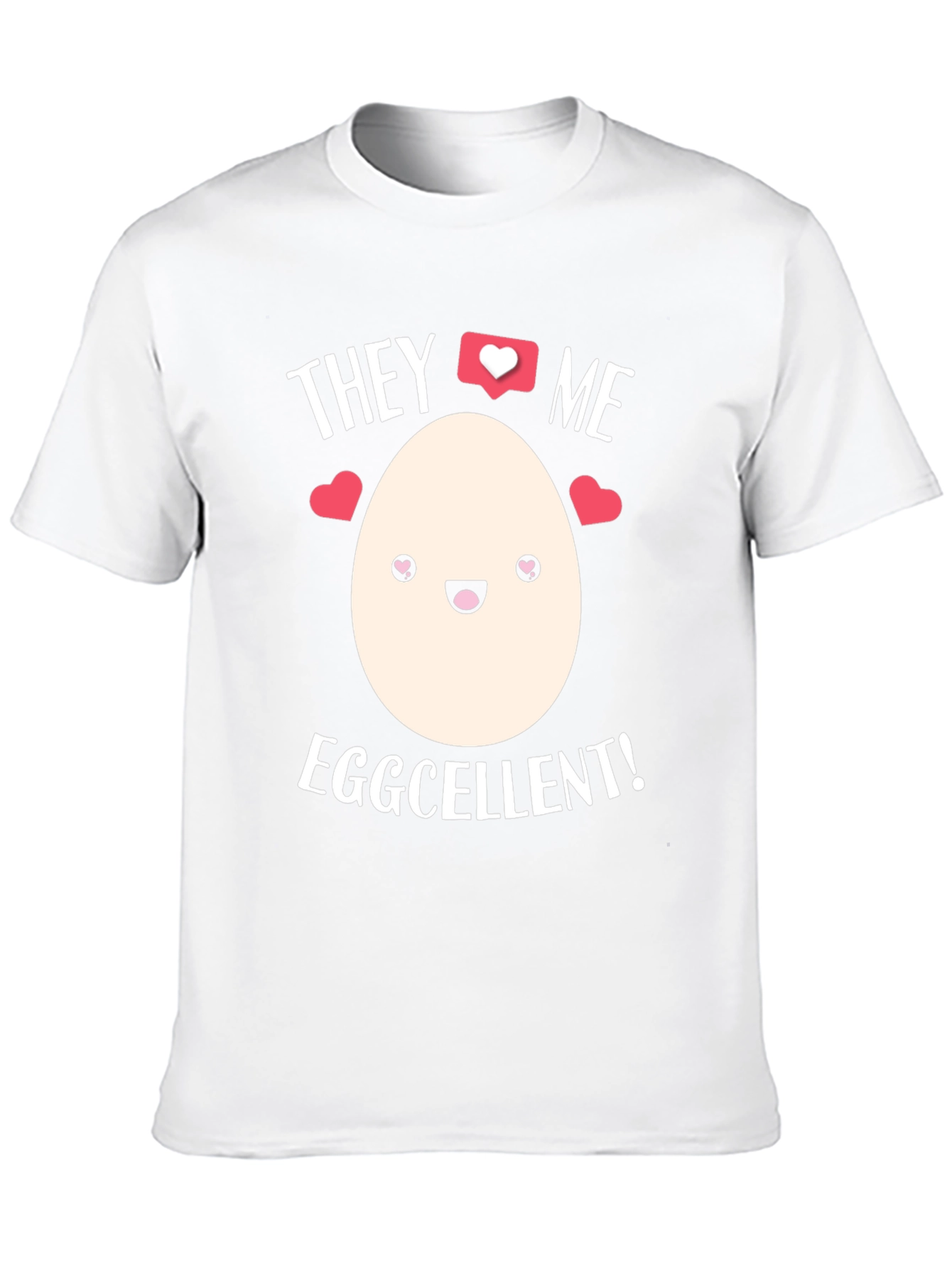 Eggcellent T-Shirt - They Love Me!