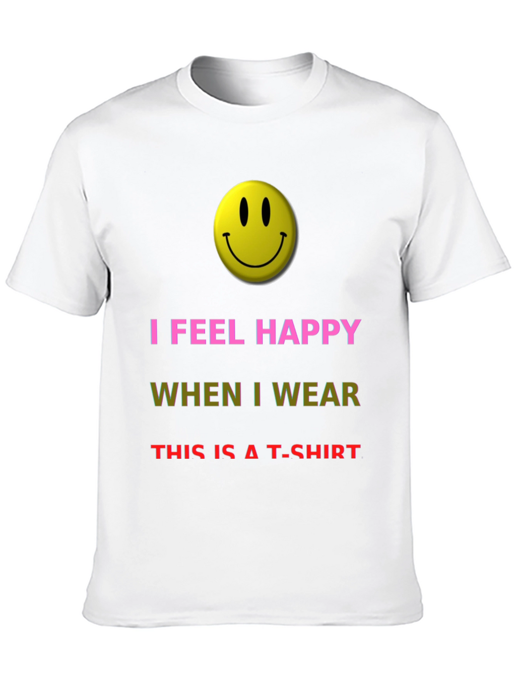 I Feel Happy T-Shirt - Novelty Graphic Tee