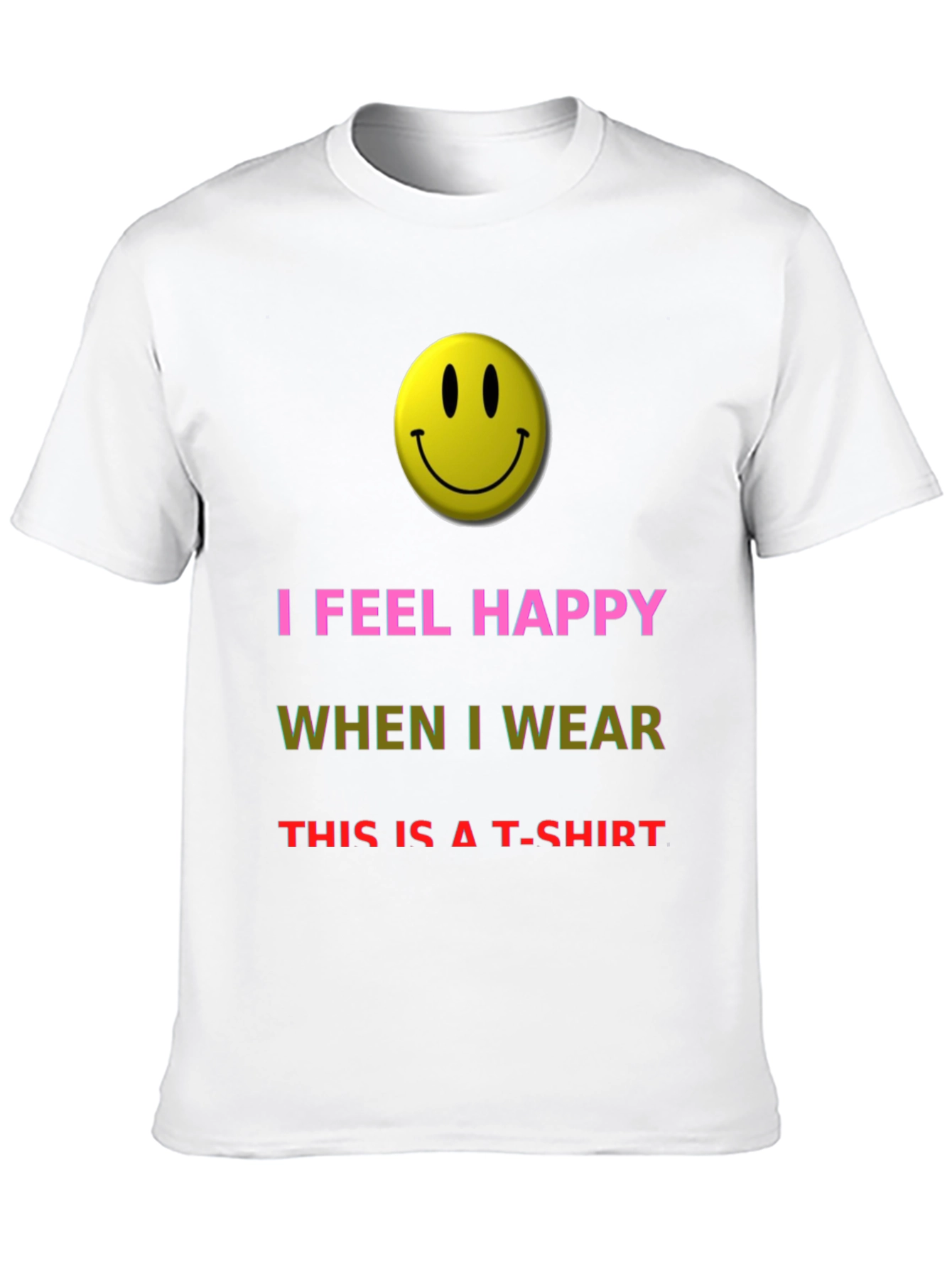 I Feel Happy T-Shirt - Novelty Graphic Tee