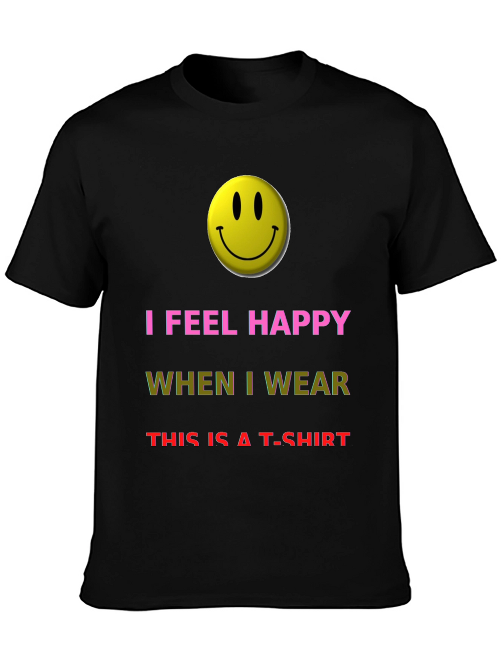 I Feel Happy T-Shirt - Novelty Graphic Tee