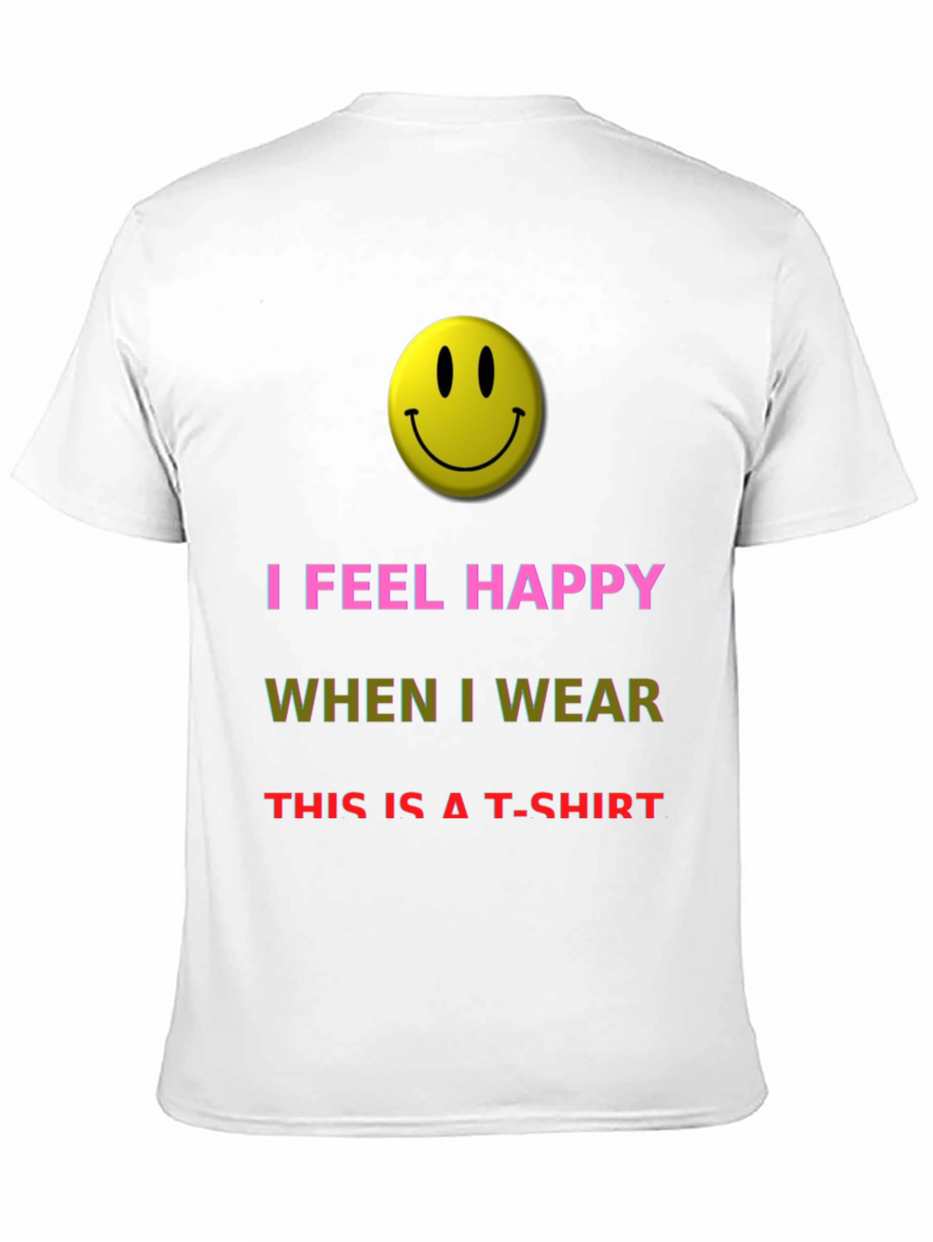 I Feel Happy T-Shirt - Novelty Graphic Tee