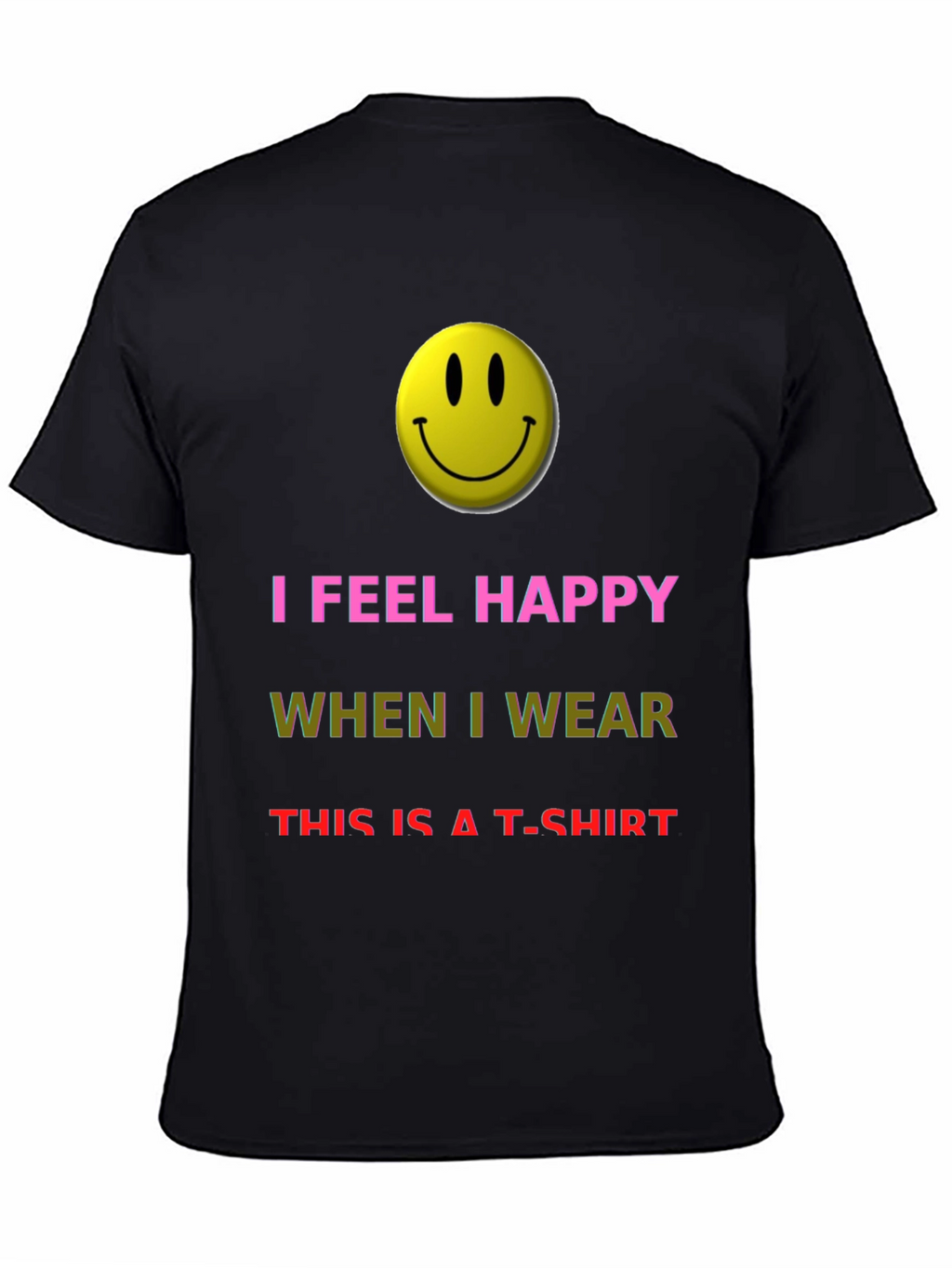 I Feel Happy T-Shirt - Novelty Graphic Tee