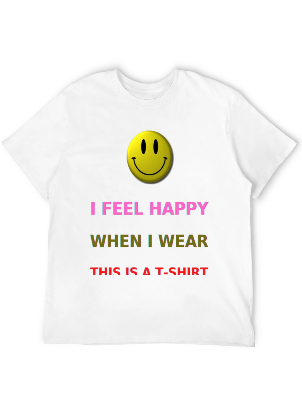 I Feel Happy T-Shirt - Novelty Graphic Tee