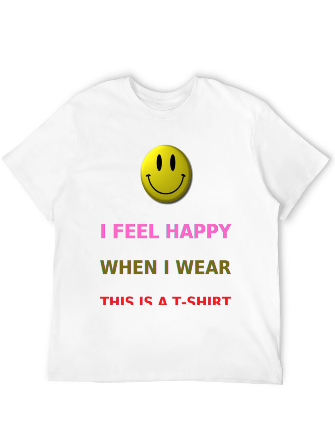I Feel Happy T-Shirt - Novelty Graphic Tee