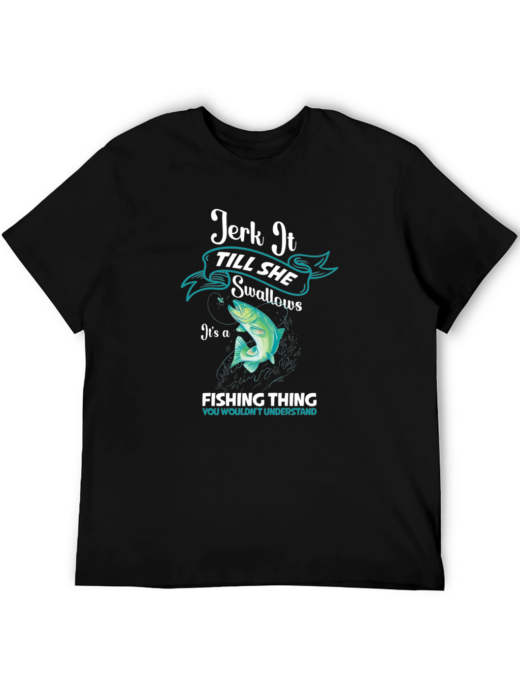 Jerk It Till She Swallows Fishing T-Shirt