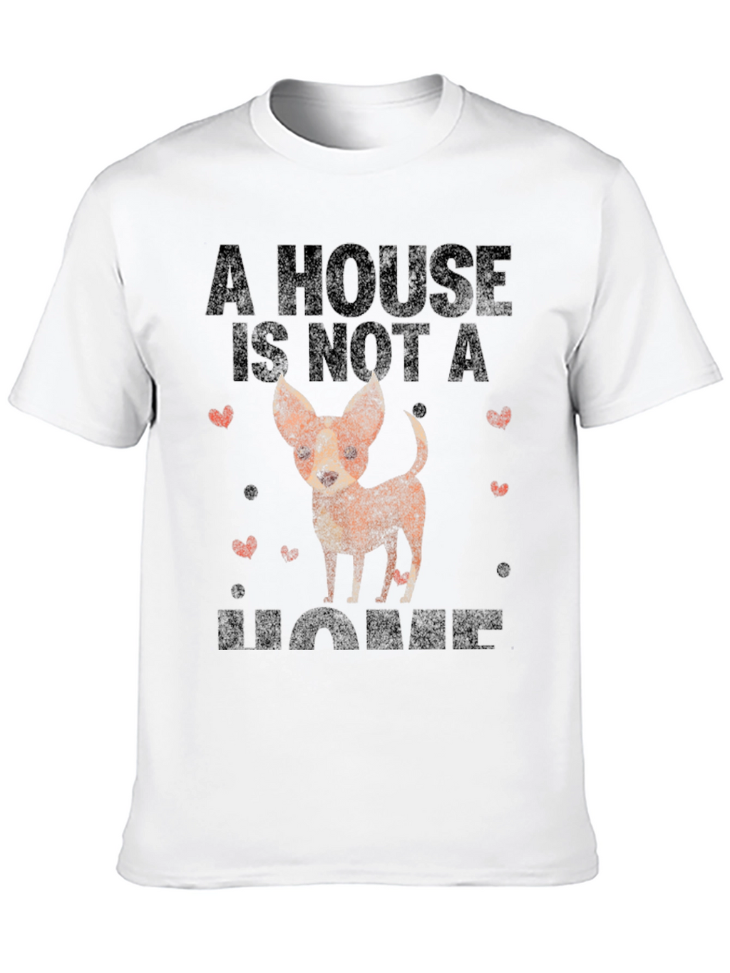 Dog Lovers T-Shirt: A House is Not a Home