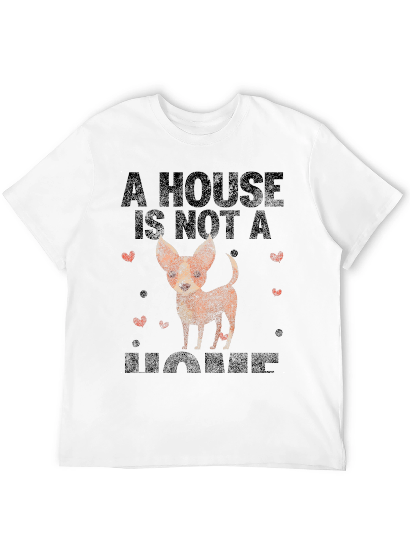 Dog Lovers T-Shirt: A House is Not a Home