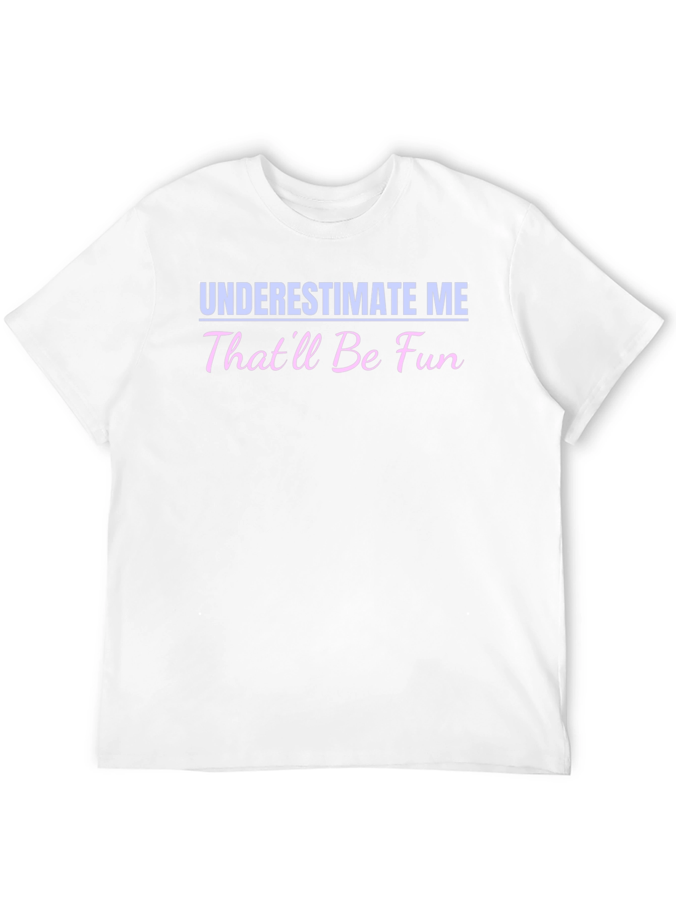 Underestimate Me - Funny Statement T-Shirt