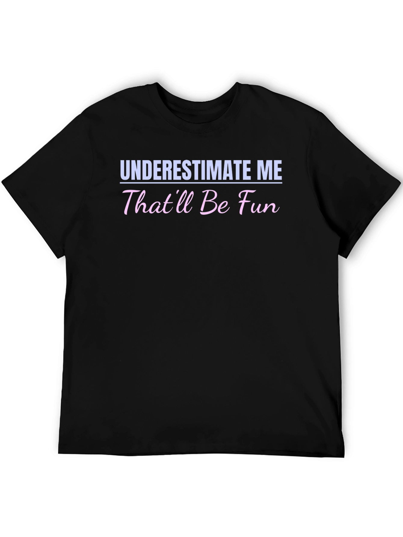 Underestimate Me - Funny Statement T-Shirt