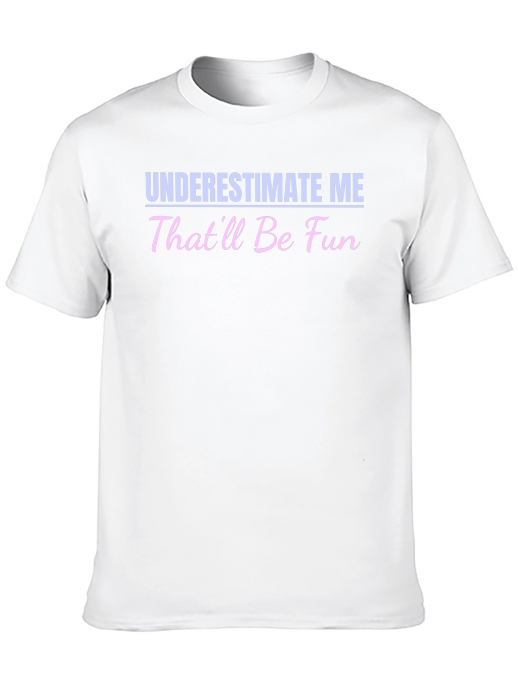 Underestimate Me - Funny Statement T-Shirt