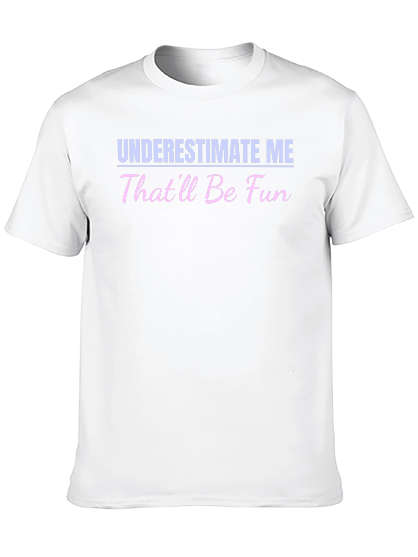 Underestimate Me - Funny Statement T-Shirt